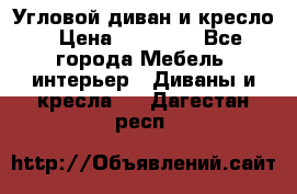 Угловой диван и кресло › Цена ­ 10 000 - Все города Мебель, интерьер » Диваны и кресла   . Дагестан респ.